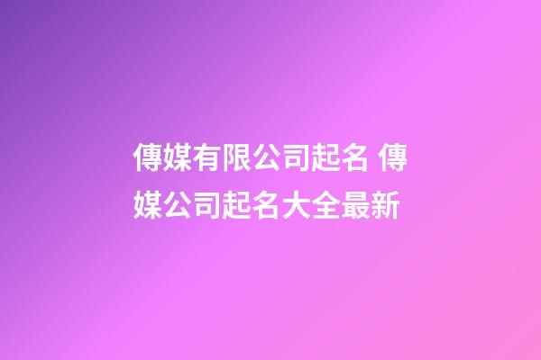 傳媒有限公司起名 傳媒公司起名大全最新